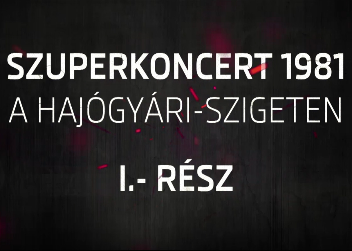 Szuperkoncert 1981 - A Hajógyári-szigeten I.-rész