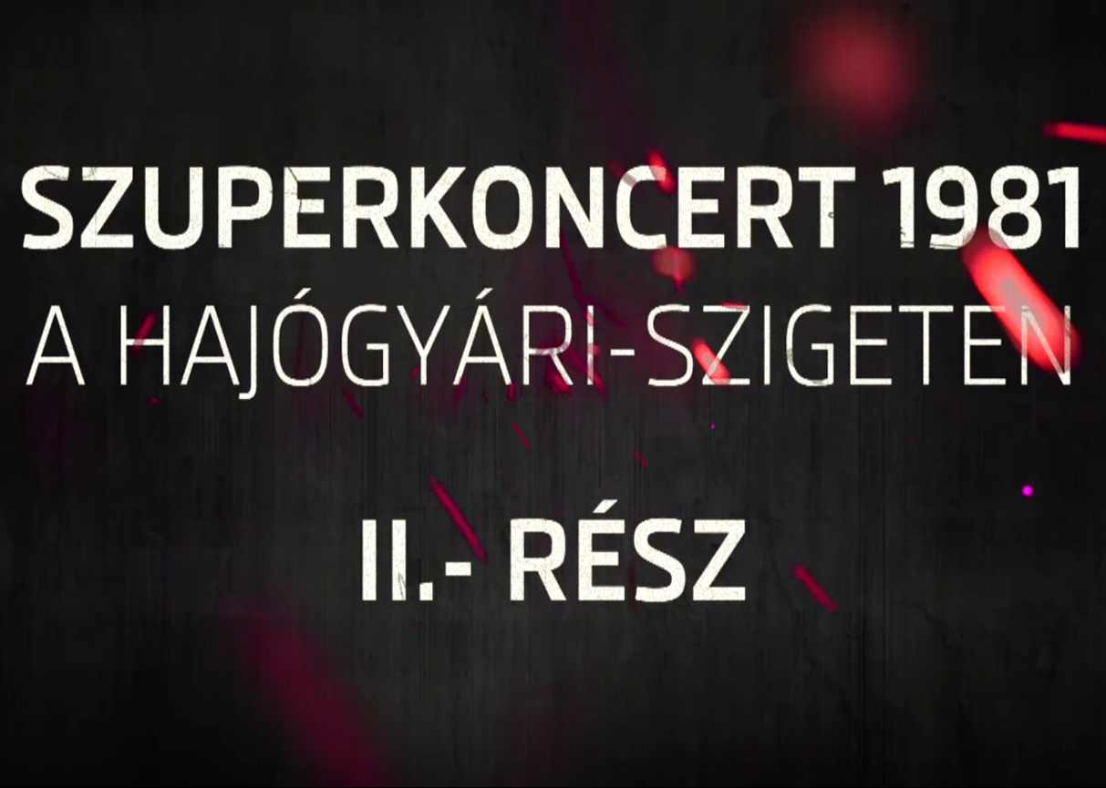 Szuperkoncert 1981 - A Hajógyári-szigeten II.-rész